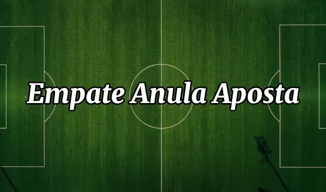 O que significa o Empate Anula Aposta nas apostas esportivas?