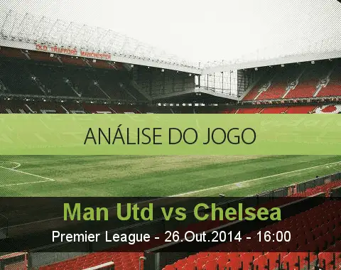 Análise do jogo: Manchester United vs Chelsea (26 Outubro 2014)