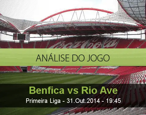 Análise do jogo: Benfica vs Rio Ave (31 Outubro 2014)